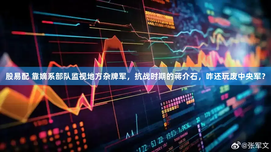 股易配 靠嫡系部队监视地方杂牌军，抗战时期的蒋介石，咋还玩废中央军？