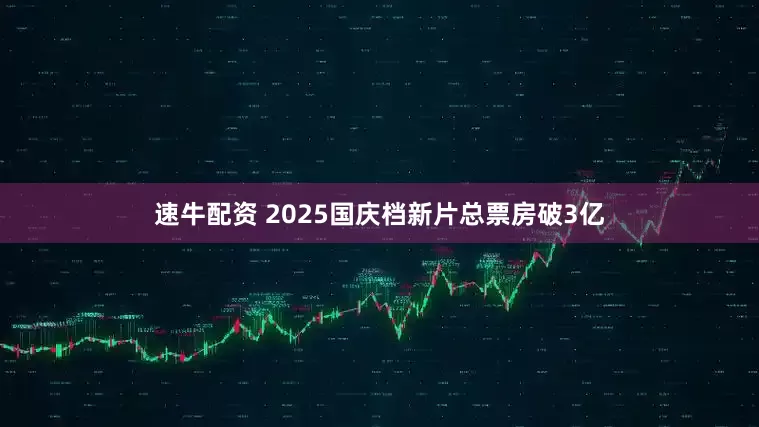速牛配资 2025国庆档新片总票房破3亿