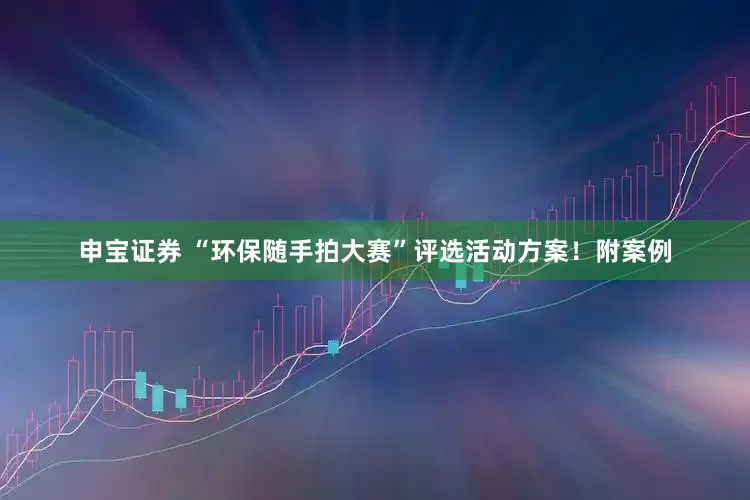 申宝证券 “环保随手拍大赛”评选活动方案！附案例