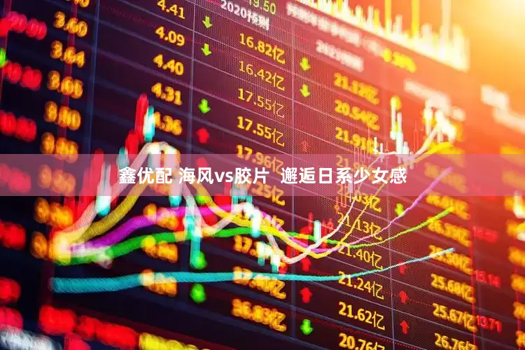 鑫优配 海风vs胶片  邂逅日系少女感